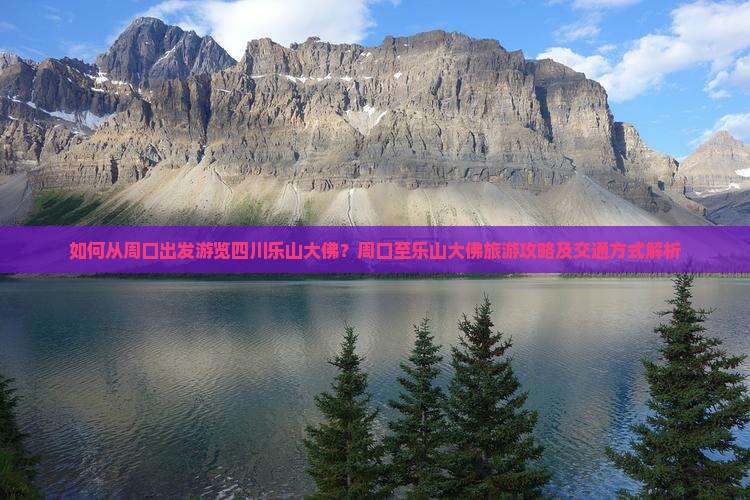如何从周口出发游览四川乐山大佛？周口至乐山大佛旅游攻略及交通方式解析
