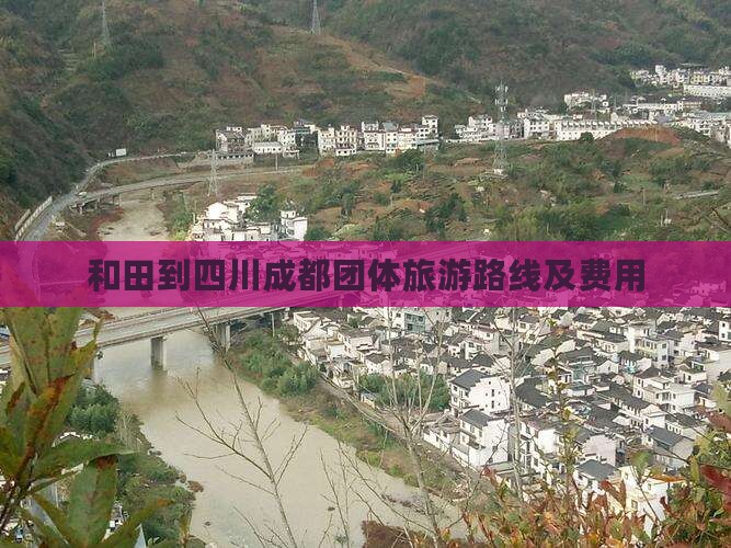 和田到四川成都团体旅游路线及费用