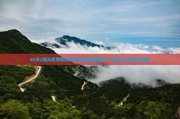 #3天2晚从思茅到四川黄龙自由团靠谱吗？当地人说实话说感受