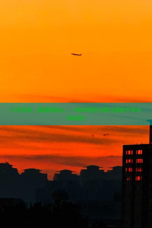 六天五夜，跟随我的心，一起探寻四川都江堰的千年水利奇迹！