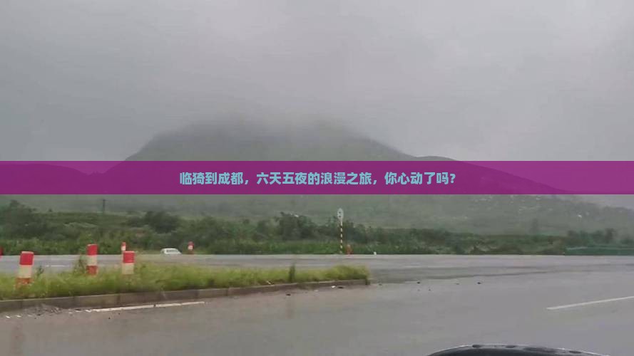 临猗到成都，六天五夜的浪漫之旅，你心动了吗？