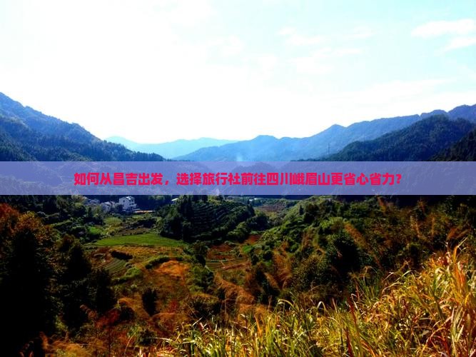 如何从昌吉出发，选择旅行社前往四川峨眉山更省心省力？