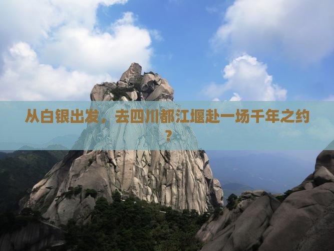 从白银出发，去四川都江堰赴一场千年之约？