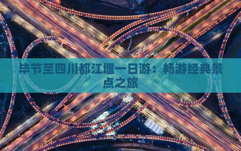 毕节至四川都江堰一日游：畅游经典景点之旅
