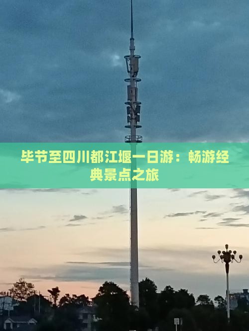 毕节至四川都江堰一日游：畅游经典景点之旅