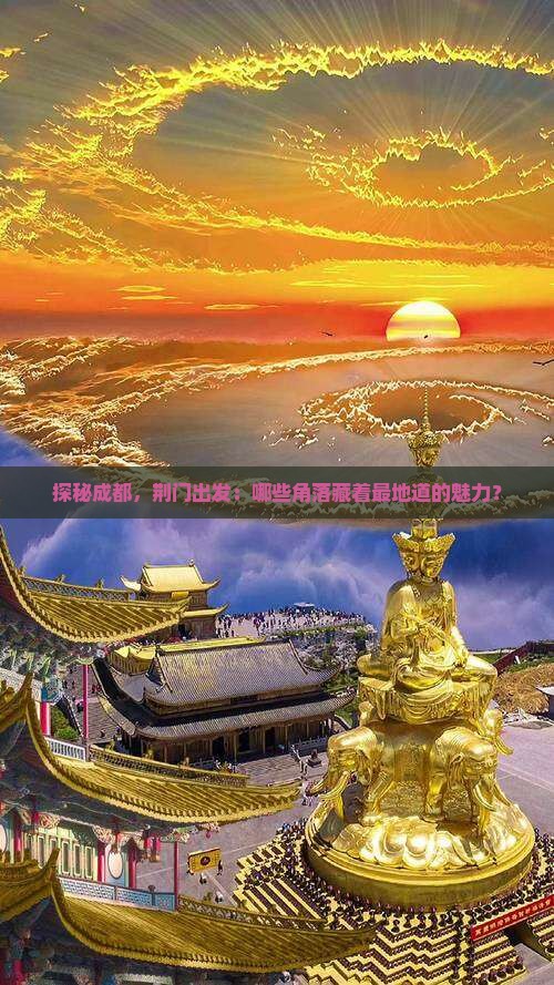 探秘成都，荆门出发：哪些角落藏着最地道的魅力？