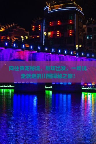 向往黄龙秘境，廊坊出发，一场说走就走的川蜀探秘之旅！