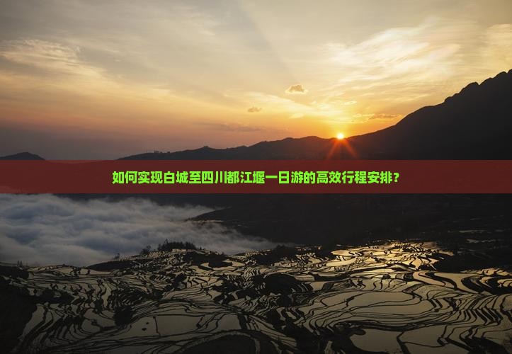 如何实现白城至四川都江堰一日游的高效行程安排？
