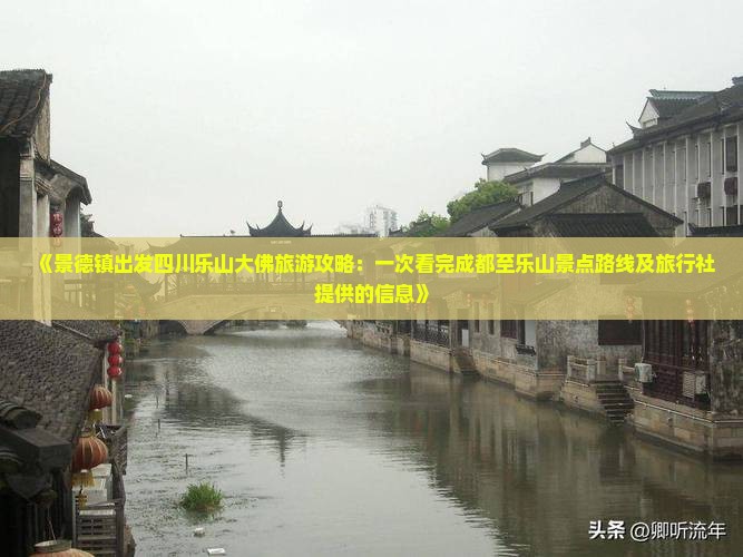 《景德镇出发四川乐山大佛旅游攻略：一次看完成都至乐山景点路线及旅行社提供的信息》