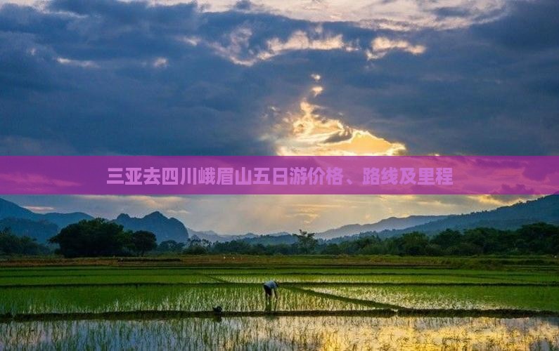 三亚去四川峨眉山五日游价格、路线及里程