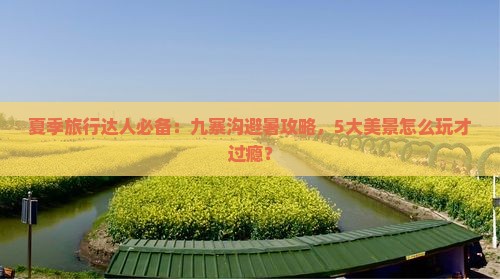 夏季旅行达人必备：九寨沟避暑攻略，5大美景怎么玩才过瘾？