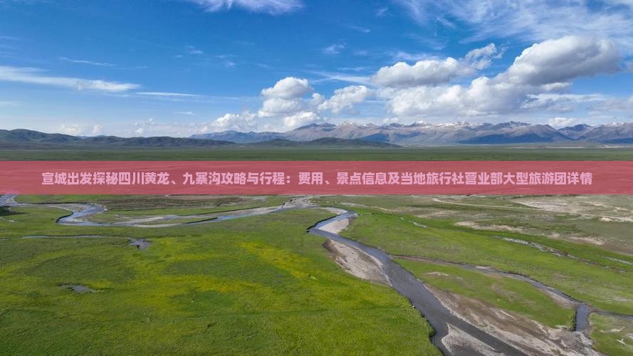 宣城出发探秘四川黄龙、九寨沟攻略与行程：费用、景点信息及当地旅行社营业部大型旅游团详情