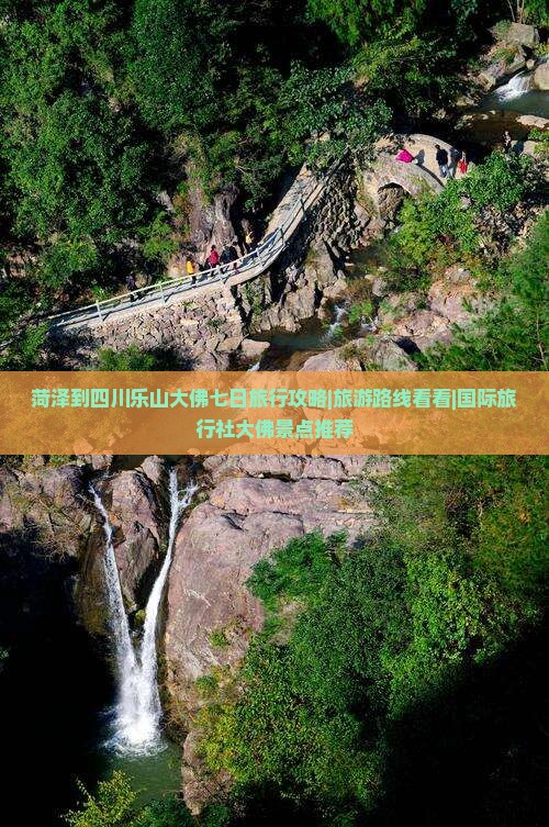 菏泽到四川乐山大佛七日旅行攻略|旅游路线看看|国际旅行社大佛景点推荐