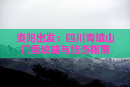 资阳出发：四川青城山门票攻略与旅游指南