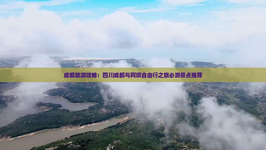 成都旅游攻略：四川成都与阿坝自由行之旅必游景点推荐