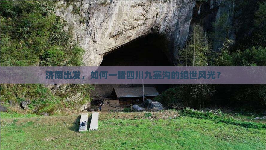 济南出发，如何一睹四川九寨沟的绝世风光？