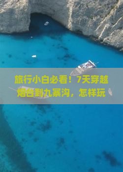 旅行小白必看！7天穿越烟台到九寨沟，怎样玩得开心又省心？