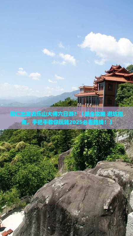 铜仁去四川乐山大佛六日游