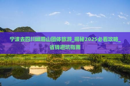 宁波去四川峨眉山团体旅游