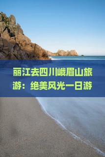 丽江去四川峨眉山旅游