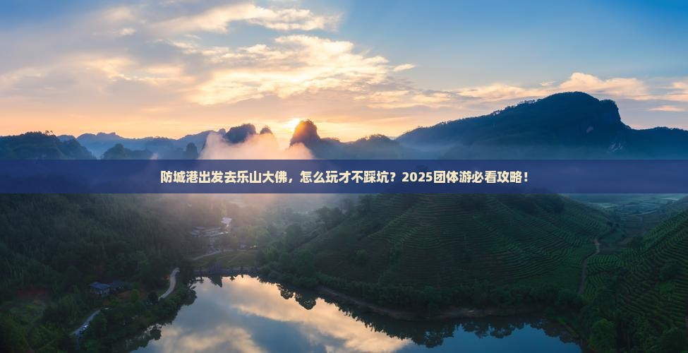 防城港到四川乐山大佛团体旅游