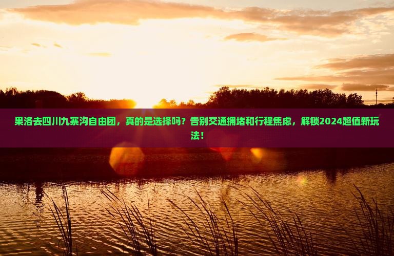 果洛去四川九寨沟自由团