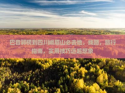 巴音郭楞到四川峨眉山必去地
