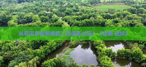 鄂尔多斯到四川成都二日游