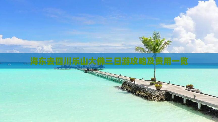 海东去四川乐山大佛三日游攻略及费用一览