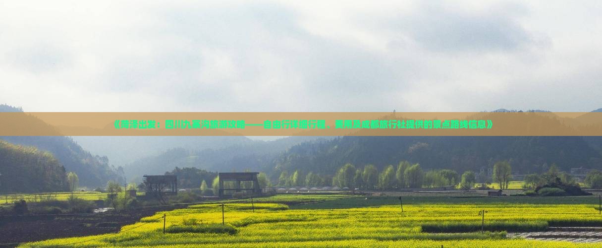 《菏泽出发：四川九寨沟旅游攻略——自由行详细行程、费用及成都旅行社提供的景点路线信息》