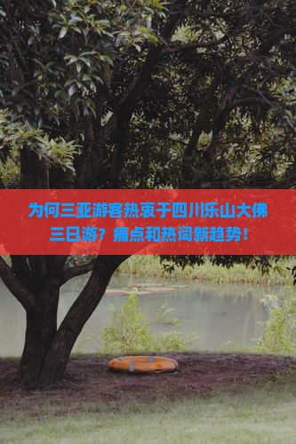 为何三亚游客热衷于四川乐山大佛三日游？痛点和热词新趋势！