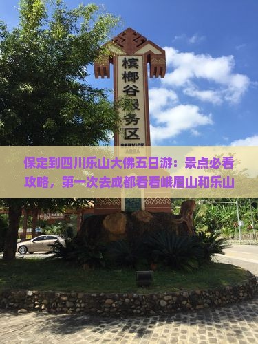 保定到四川乐山大佛五日游：景点必看攻略，第一次去成都看看峨眉山和乐山大佛，旅行社提供旅行信息