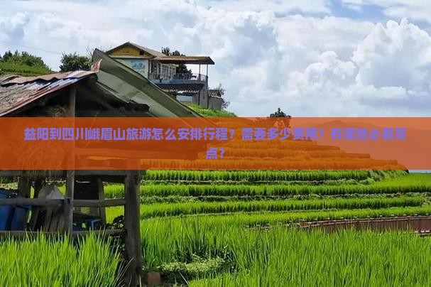 益阳到四川峨眉山旅游怎么安排行程？需要多少费用？有哪些必看景点？