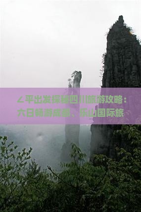 ∠平出发探秘四川旅游攻略：六日畅游成都、乐山国际旅行社详解乐山大佛景点费用信息》