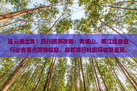 连云港出发！四川旅游攻略：青城山、都江堰自由行必去景点路线信息，成都旅行社国际诚意呈现，一看便知大景！