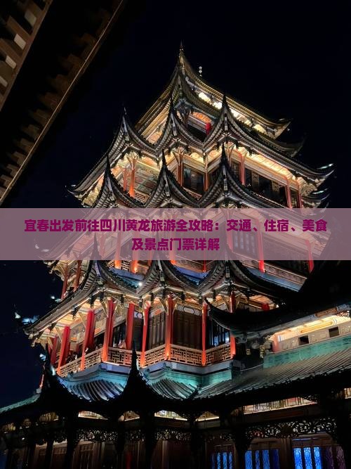 宜春出发前往四川黄龙旅游全攻略：交通、住宿、美食及景点门票详解