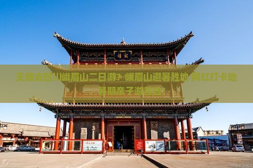 无锡去四川峨眉山二日游？峨眉山避暑胜地+网红打卡地，暑期亲子游首选！