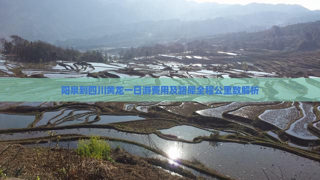 阳泉到四川黄龙一日游费用及路犀全程公里数解析