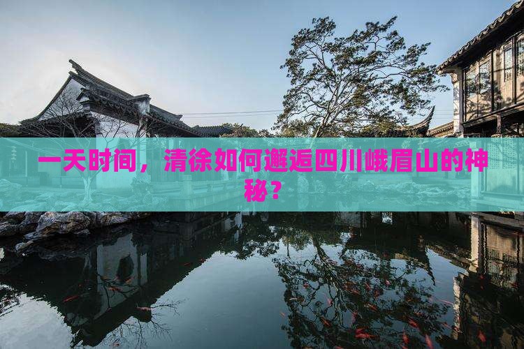 一天时间，清徐如何邂逅四川峨眉山的神秘？