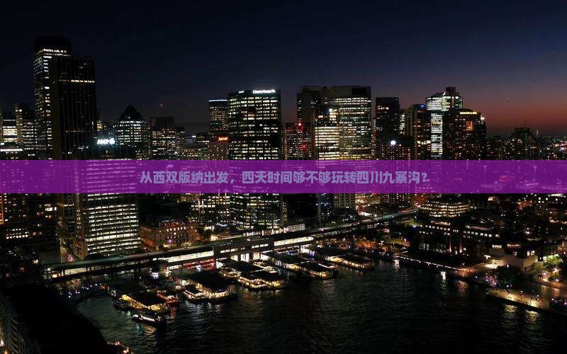 从西双版纳出发，四天时间够不够玩转四川九寨沟？