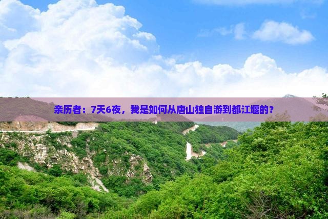 亲历者：7天6夜，我是如何从唐山独自游到都江堰的？