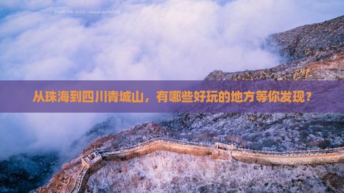 从珠海到四川青城山，有哪些好玩的地方等你发现？