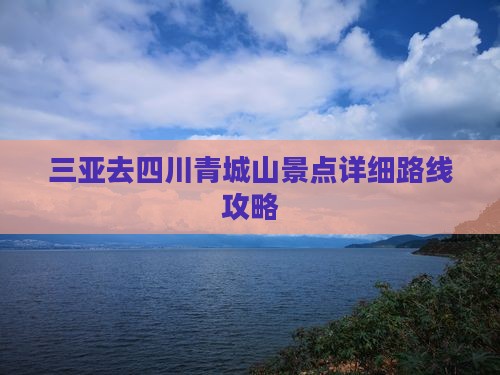 三亚去四川青城山景点详细路线攻略