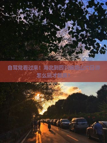 自驾党看过来！海北到四川峨眉山六日游怎么玩才最爽？
