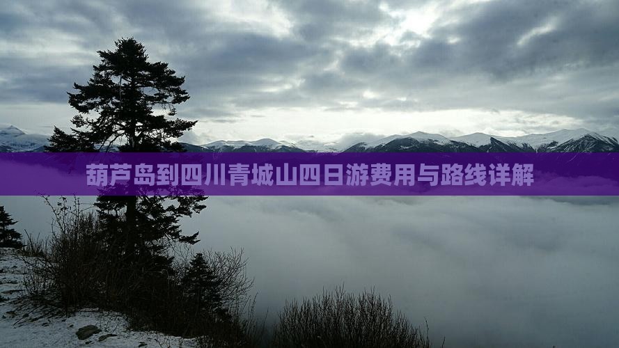 葫芦岛到四川青城山四日游费用与路线详解