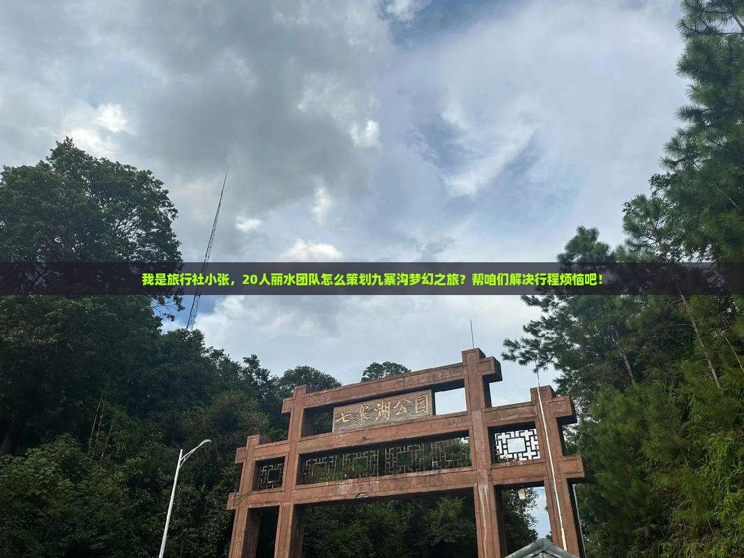 我是旅行社小张，20人丽水团队怎么策划九寨沟梦幻之旅？帮咱们解决行程烦恼吧！