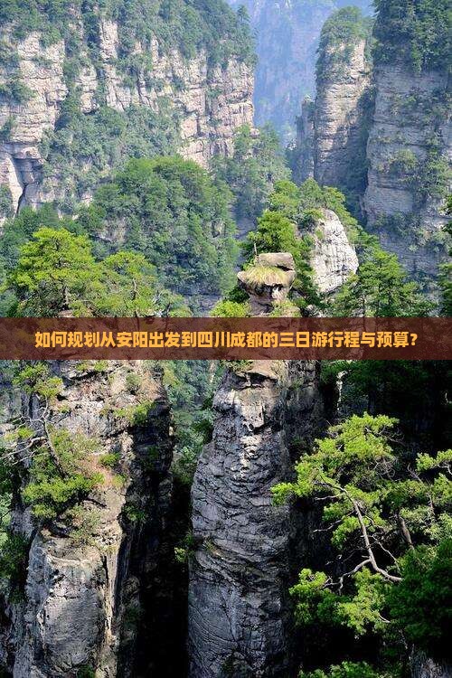 如何规划从安阳出发到四川成都的三日游行程与预算？