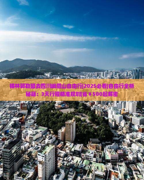 锡林郭勒盟去四川峨眉山自由行