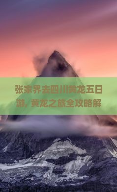 张家界去四川黄龙五日游 张家界去四川黄龙五日游