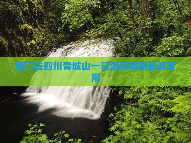 厦门去四川青城山一日